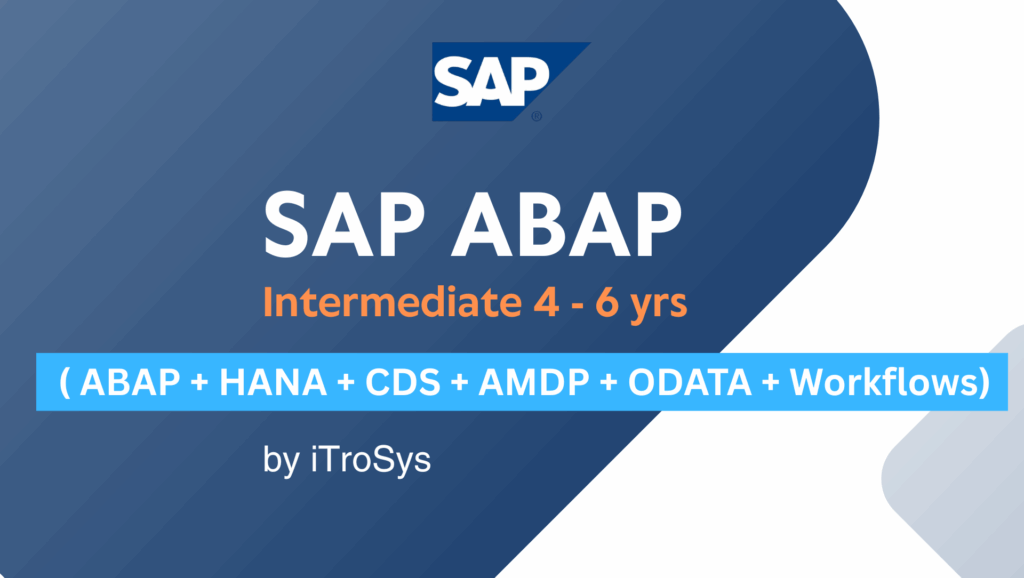 SAP ABAP Intermediate 4 - 6 yrs ( ABAP + HANA + CDS + AMDP + ODATA + Workflows) by iTroSys